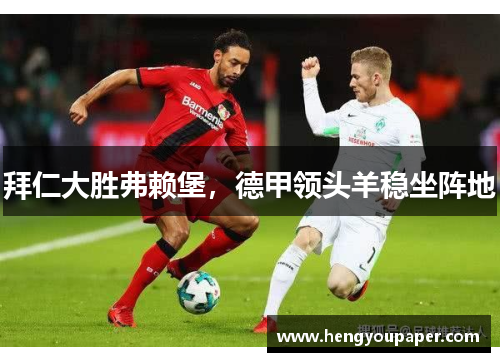 拜仁大胜弗赖堡，德甲领头羊稳坐阵地