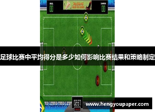足球比赛中平均得分是多少如何影响比赛结果和策略制定