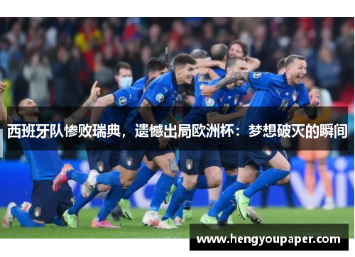 西班牙队惨败瑞典，遗憾出局欧洲杯：梦想破灭的瞬间