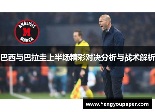 巴西与巴拉圭上半场精彩对决分析与战术解析