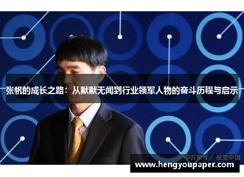 张帆的成长之路：从默默无闻到行业领军人物的奋斗历程与启示