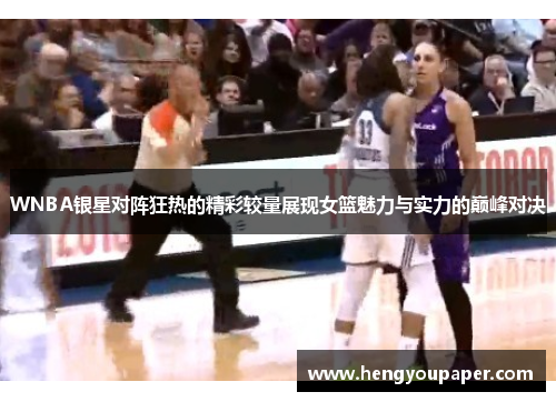 WNBA银星对阵狂热的精彩较量展现女篮魅力与实力的巅峰对决