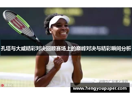 孔塔与大威精彩对决回顾赛场上的巅峰对决与精彩瞬间分析