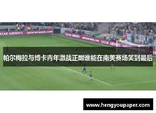 帕尔梅拉与博卡青年激战正酣谁能在南美赛场笑到最后